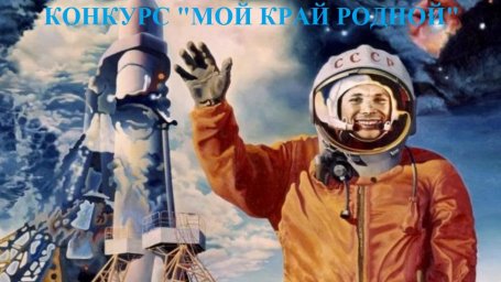 Открытый межрегиональный конкурс детского художественного творчества "Мой край родной", посвященный 60-летию полета Ю.А. Гагарина в космос