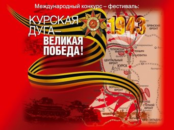 Приглашаем принять участие в Международном конкурсе-фестивале ​«Курская дуга – Великая Победа!»