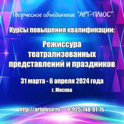 ​Курсы повышения квалификации по теме: «Режиссура театрализованных представлений и праздников»  с 31 марта по 6 апреля 2024 года, г. Москва