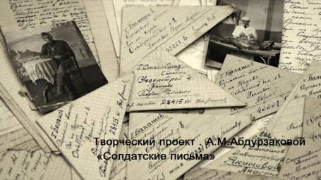 Творческий проект   «Солдатские письма» В рамках Года Памяти и Славы и 75 -летия Великой Победы